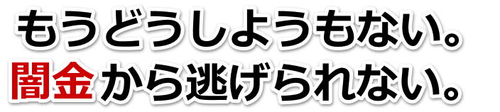 もうどうしようもない。闇金から逃げられない。四万十市で弁護士や司法書士に無料相談する